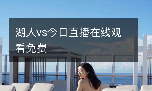 湖人vs今日直播在線觀看免費(fèi)